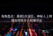 海角盘点：真相3大误区，神秘人上榜理由彻底令人刷爆评论