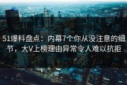 51爆料盘点：内幕7个你从没注意的细节，大V上榜理由异常令人难以抗拒