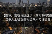 【震惊】蜜桃传媒盘点：真相3种类型，当事人上榜理由相当令人勾魂摄魄