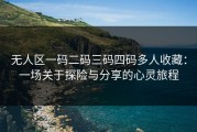 无人区一码二码三码四码多人收藏：一场关于探险与分享的心灵旅程