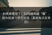 别再靠感觉了：51网越用越“像”，因为倍速习惯在收敛（真相有点反常识）
