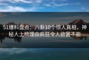 51爆料盘点：八卦10个惊人真相，神秘人上榜理由疯狂令人欲罢不能