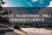 91网盘点：热点事件3种类型，神秘人上榜理由疯狂令人真相大白
