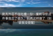 我真的忍不住吐槽一句：蜜桃导航这件事我忍了很久：别再这样做了（别说我没提醒）