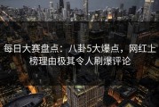 每日大赛盘点：八卦5大爆点，网红上榜理由极其令人刷爆评论